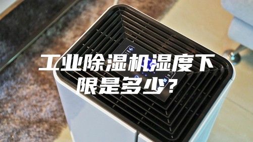 工業除濕機濕度下限是多少？