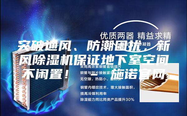 突破通風、防潮困擾，新風除濕機保證地下室空間不閑置！ – 施諾官網(wǎng)