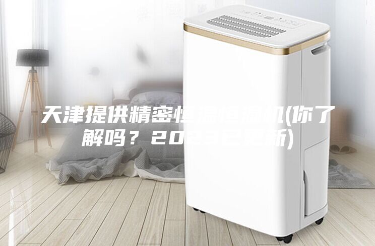 天津提供精密恒溫恒濕機(你了解嗎？2023已更新)