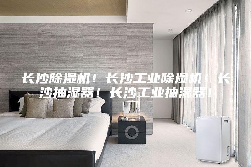 長沙除濕機！長沙工業(yè)除濕機！長沙抽濕器！長沙工業(yè)抽濕器！