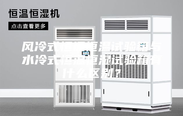 風(fēng)冷式恒溫恒溫試驗(yàn)箱與水冷式恒溫恒濕試驗(yàn)箱有什么區(qū)別？