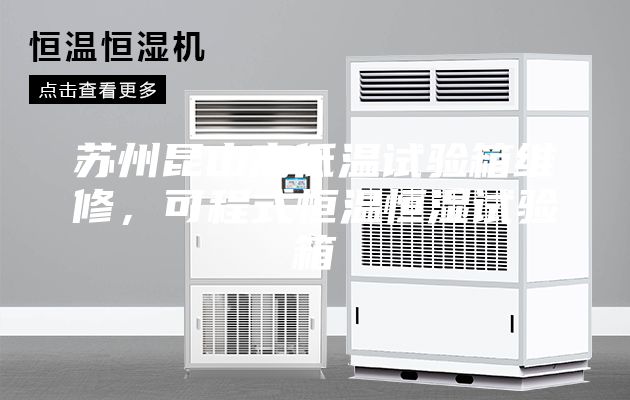 蘇州昆山高低溫試驗(yàn)箱維修，可程式恒溫恒濕試驗(yàn)箱